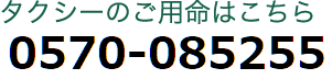 タクシーのご用命はこちら0570-085255